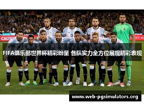 FIFA俱乐部世界杯精彩纷呈 各队实力全方位展现精彩表现