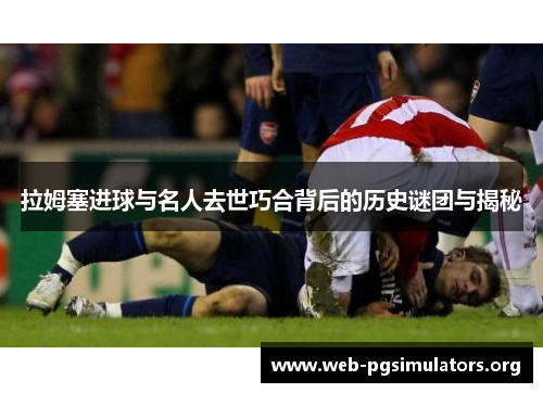 拉姆塞进球与名人去世巧合背后的历史谜团与揭秘