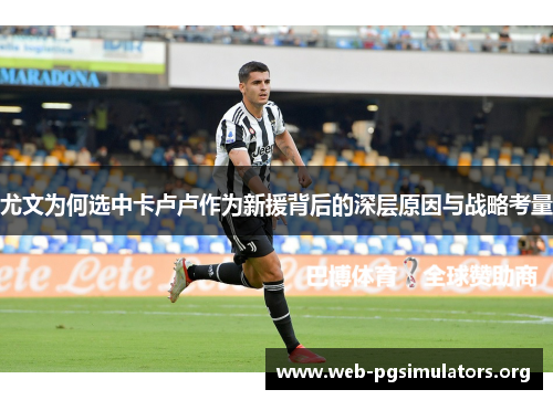 尤文为何选中卡卢卢作为新援背后的深层原因与战略考量