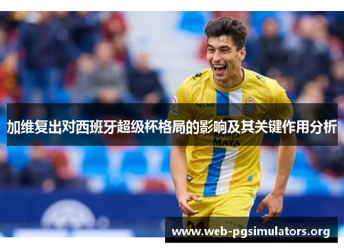 加维复出对西班牙超级杯格局的影响及其关键作用分析