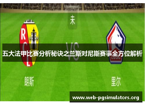 五大法甲比赛分析秘诀之兰斯对尼斯赛事全方位解析