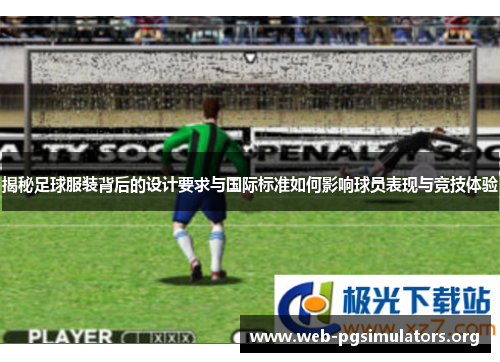 揭秘足球服装背后的设计要求与国际标准如何影响球员表现与竞技体验
