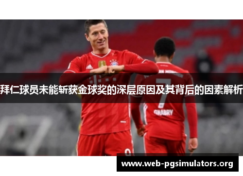 拜仁球员未能斩获金球奖的深层原因及其背后的因素解析