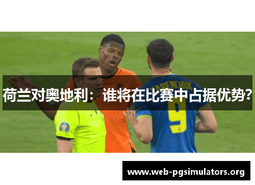 荷兰对奥地利：谁将在比赛中占据优势？