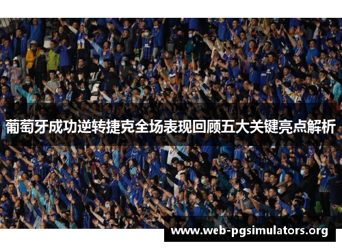 葡萄牙成功逆转捷克全场表现回顾五大关键亮点解析