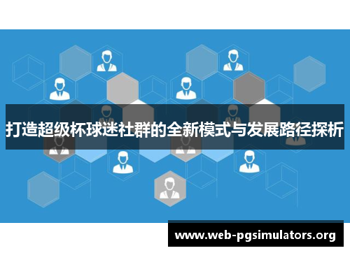 打造超级杯球迷社群的全新模式与发展路径探析 打造超级杯球迷社群的全新模式与发展路径探析