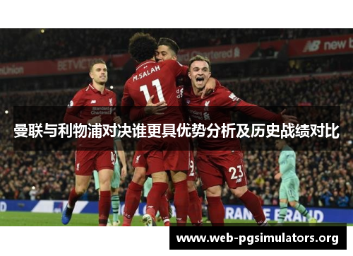 曼联与利物浦对决谁更具优势分析及历史战绩对比