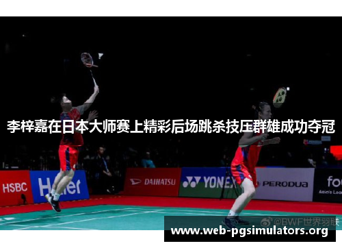 李梓嘉在日本大师赛上精彩后场跳杀技压群雄成功夺冠